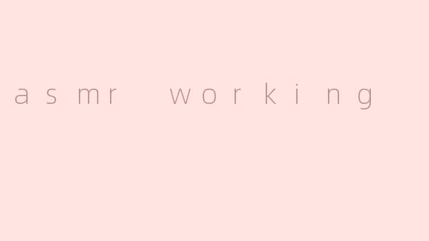 asmr working